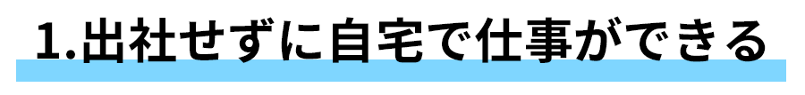 出社せずに自宅で仕事ができる